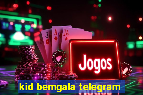 kid bemgala telegram